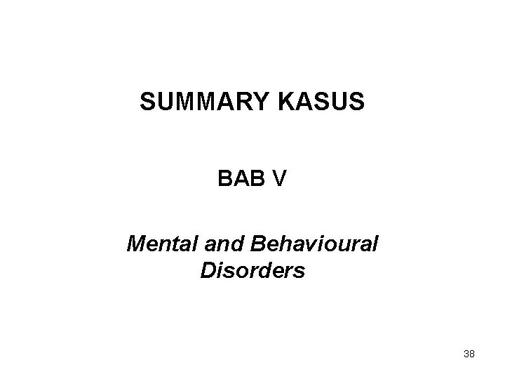 SUMMARY KASUS BAB V Mental and Behavioural Disorders 38 