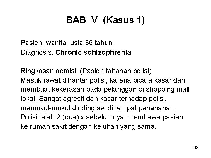 BAB V (Kasus 1) Pasien, wanita, usia 36 tahun. Diagnosis: Chronic schizophrenia Ringkasan admisi: