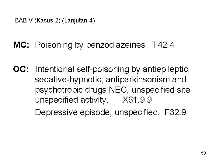 BAB V (Kasus 2) (Lanjutan-4) MC: Poisoning by benzodiazeines T 42. 4 OC: Intentional