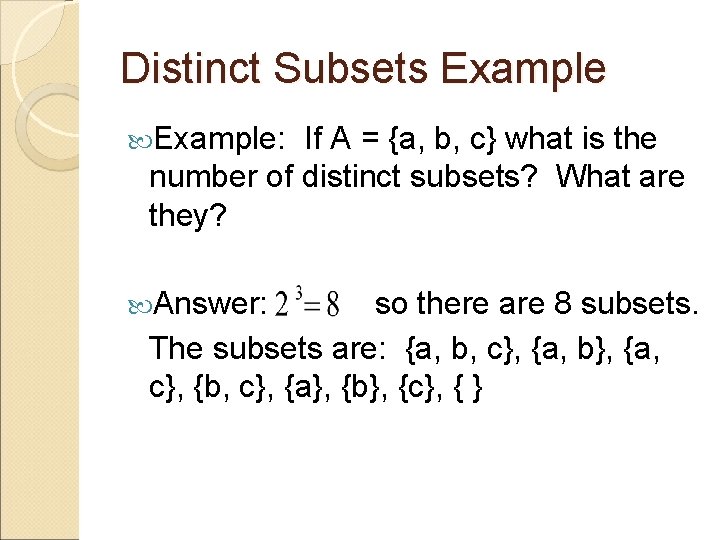 Distinct Subsets Example: If A = {a, b, c} what is the number of