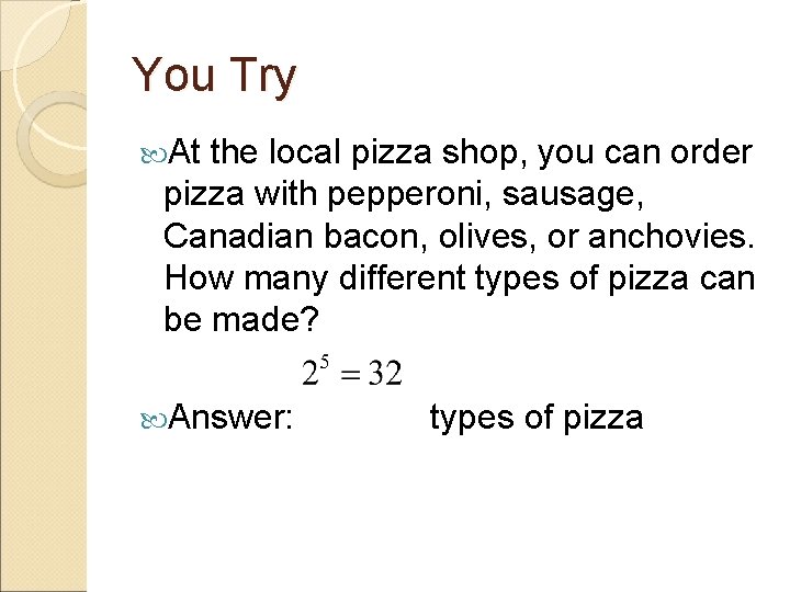 You Try At the local pizza shop, you can order pizza with pepperoni, sausage,