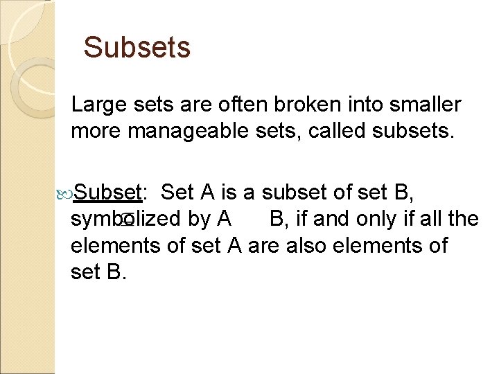 Subsets Large sets are often broken into smaller more manageable sets, called subsets. Subset: