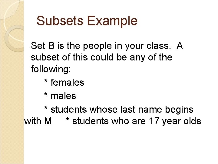 Subsets Example Set B is the people in your class. A subset of this