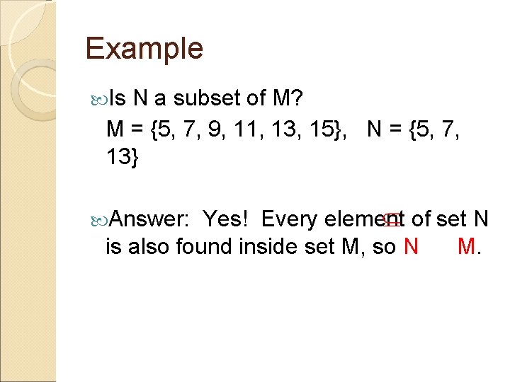 Example Is N a subset of M? M = {5, 7, 9, 11, 13,