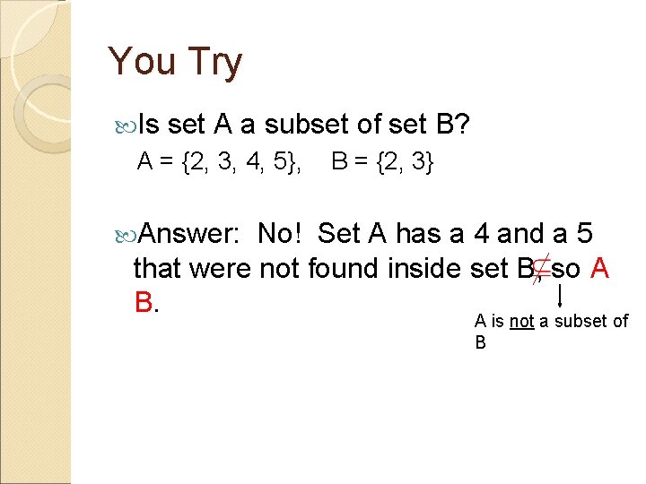 You Try Is set A a subset of set B? A = {2, 3,
