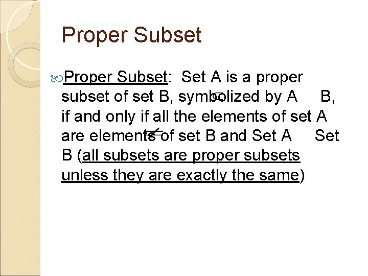 Proper Subset: Set A is a proper subset of set B, symbolized by A