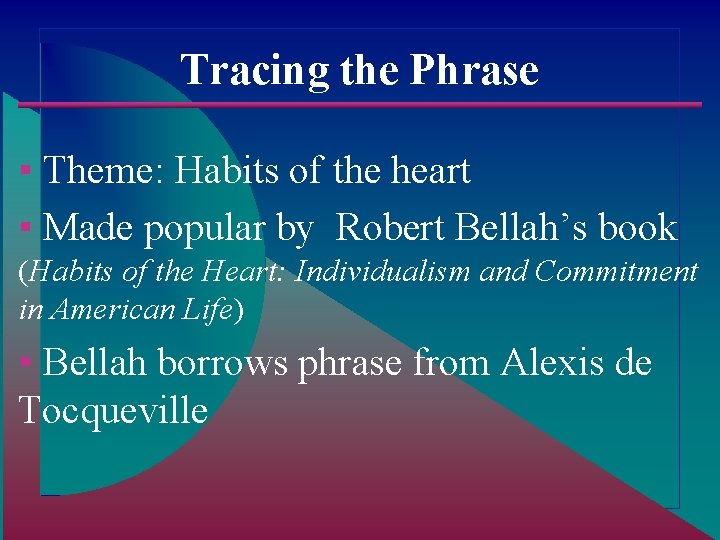 Tracing the Phrase ▪ Theme: Habits of the heart ▪ Made popular by Robert