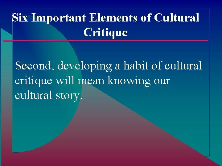Six Important Elements of Cultural Critique Second, developing a habit of cultural critique will