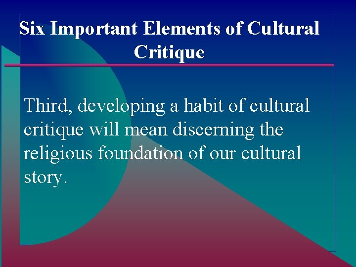 Six Important Elements of Cultural Critique Third, developing a habit of cultural critique will