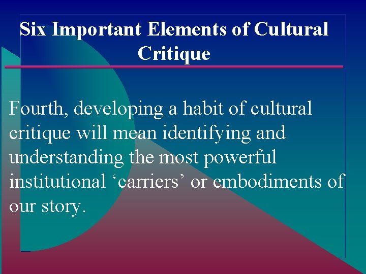 Six Important Elements of Cultural Critique Fourth, developing a habit of cultural critique will