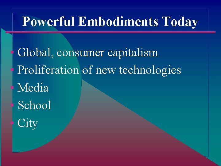 Powerful Embodiments Today ▪ Global, consumer capitalism ▪ Proliferation of new technologies ▪ Media