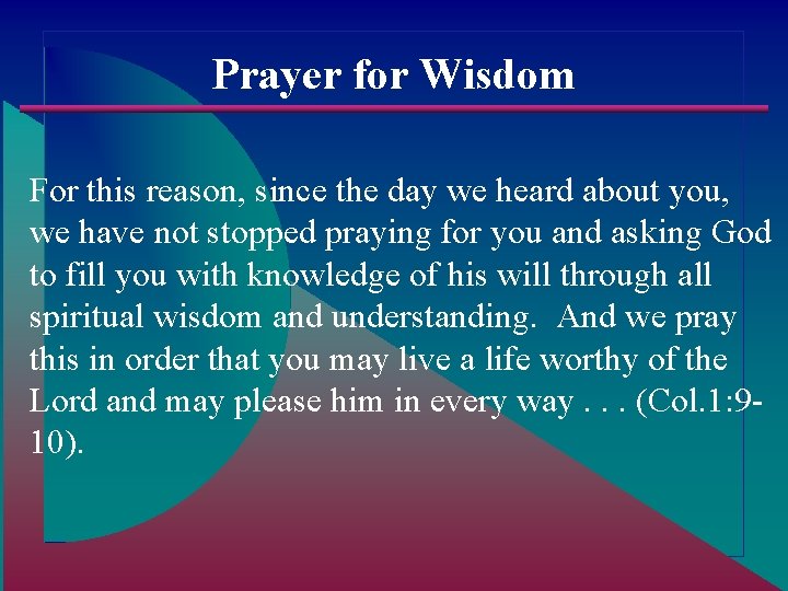 Prayer for Wisdom For this reason, since the day we heard about you, we