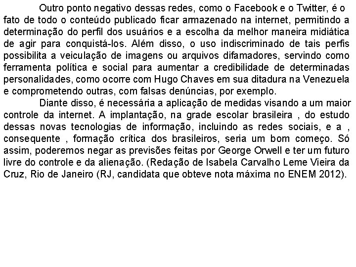 Outro ponto negativo dessas redes, como o Facebook e o Twitter, é o fato