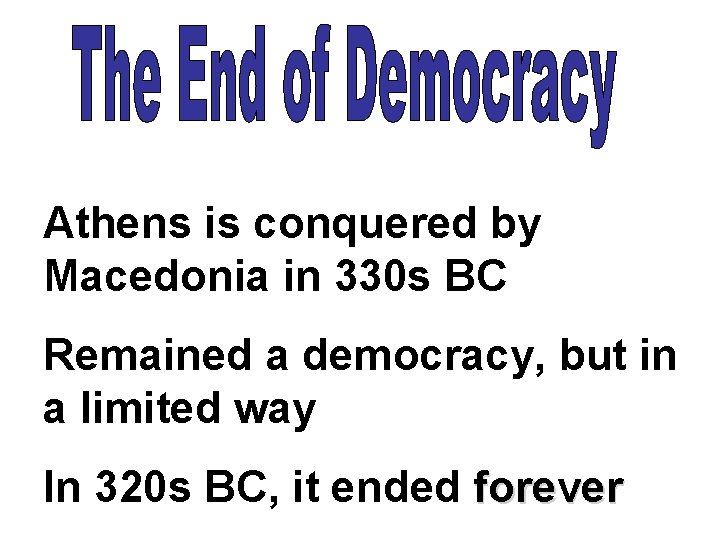 Athens is conquered by Macedonia in 330 s BC Remained a democracy, but in