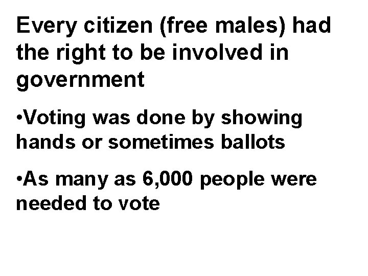 Every citizen (free males) had the right to be involved in government • Voting
