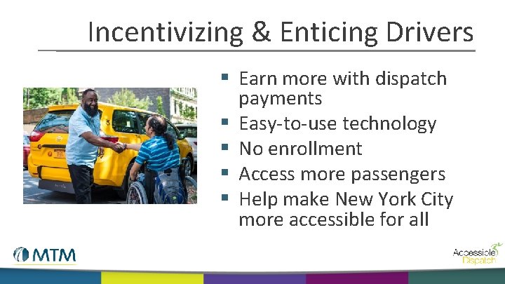 Incentivizing & Enticing Drivers § Earn more with dispatch payments § Easy-to-use technology §