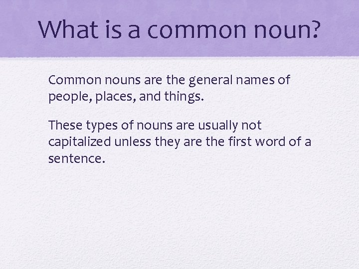 What is a common noun? Common nouns are the general names of people, places,