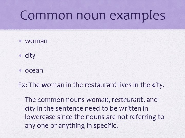 Common noun examples • woman • city • ocean Ex: The woman in the