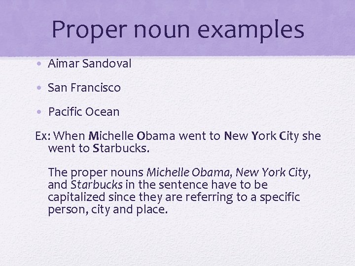 Proper noun examples • Aimar Sandoval • San Francisco • Pacific Ocean Ex: When Proper noun examples • Aimar Sandoval • San Francisco • Pacific Ocean Ex: When