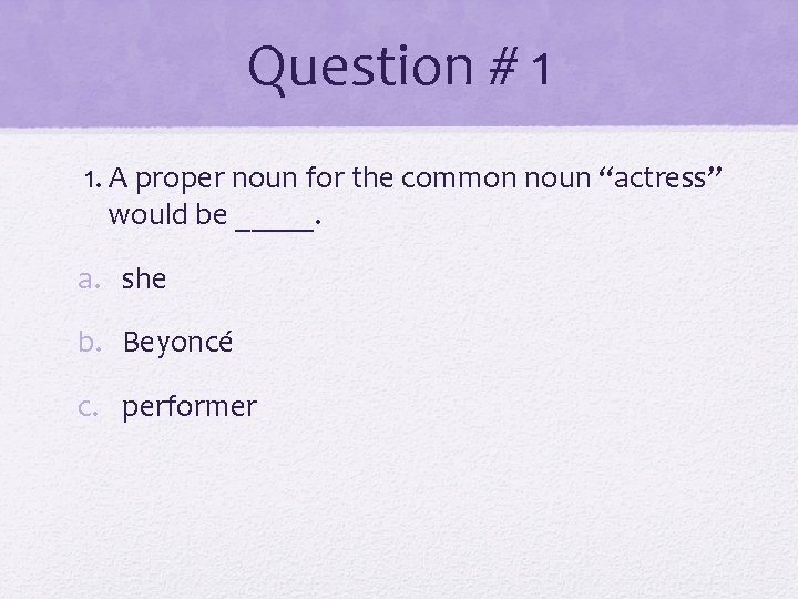 Question # 1 1. A proper noun for the common noun “actress” would be