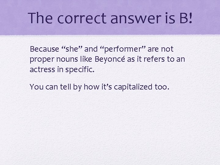 The correct answer is B! Because “she” and “performer” are not proper nouns like The correct answer is B! Because “she” and “performer” are not proper nouns like