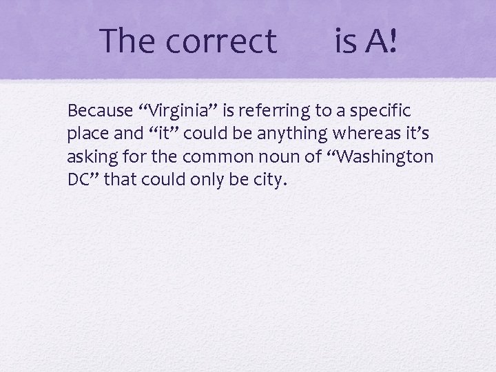 The correct is A! Because “Virginia” is referring to a specific place and “it”