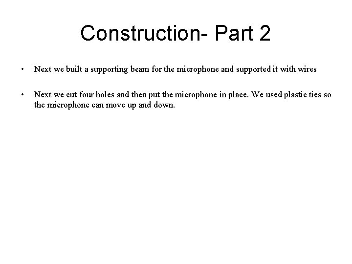 Construction- Part 2 • Next we built a supporting beam for the microphone and