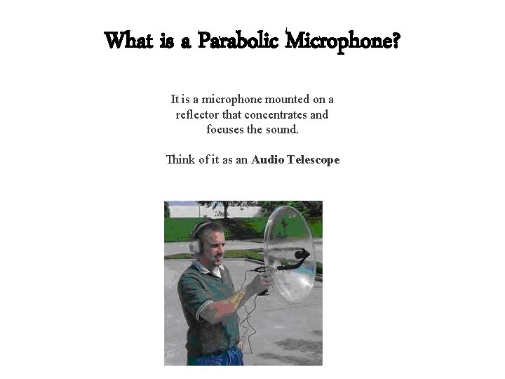 What is a Parabolic Microphone? It is a microphone mounted on a reflector that