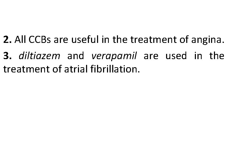 2. All CCBs are useful in the treatment of angina. 3. diltiazem and verapamil