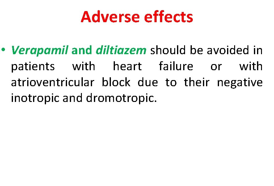 Adverse effects • Verapamil and diltiazem should be avoided in patients with heart failure