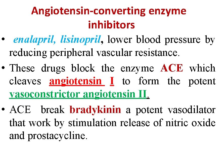 Angiotensin-converting enzyme inhibitors • enalapril, lisinopril, lower blood pressure by reducing peripheral vascular resistance.