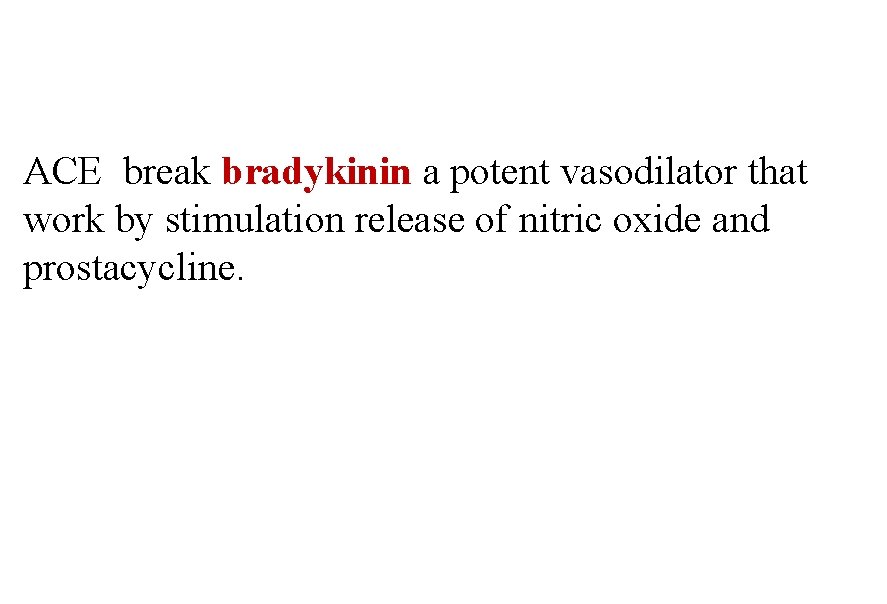 ACE break bradykinin a potent vasodilator that work by stimulation release of nitric oxide