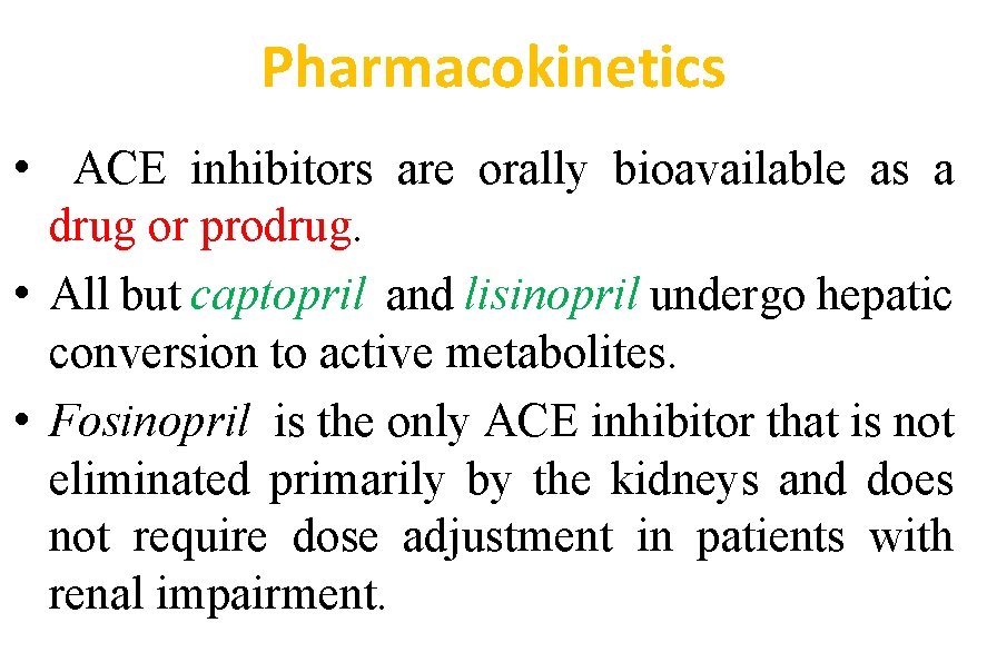 Pharmacokinetics • ACE inhibitors are orally bioavailable as a drug or prodrug. • All