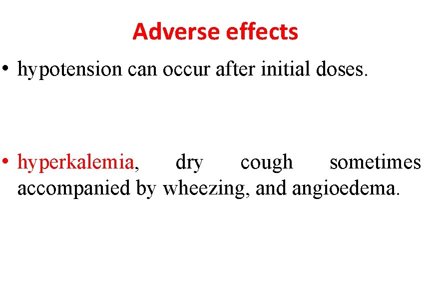 Adverse effects • hypotension can occur after initial doses. • hyperkalemia, dry cough sometimes