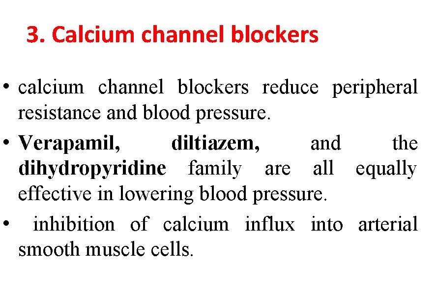 3. Calcium channel blockers • calcium channel blockers reduce peripheral resistance and blood pressure.