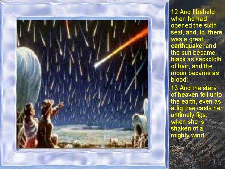 Revelation �示錄 6 12 And I beheld when he had opened the sixth seal, Revelation �示錄 6 12 And I beheld when he had opened the sixth seal,