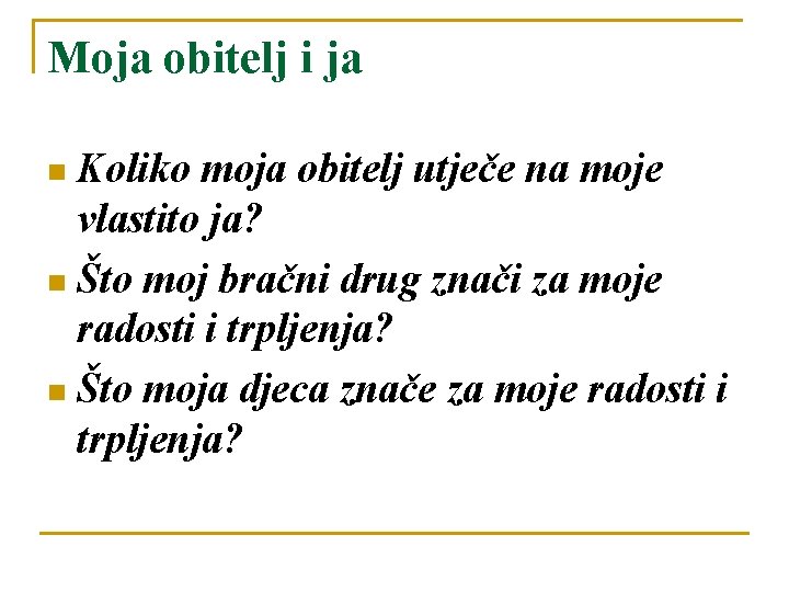 Moja obitelj i ja Koliko moja obitelj utječe na moje vlastito ja? n Što