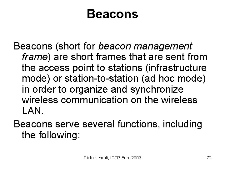 Beacons (short for beacon management frame) are short frames that are sent from the