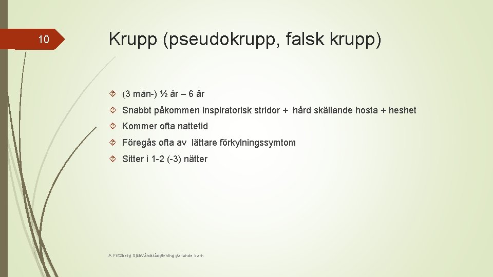 10 Krupp (pseudokrupp, falsk krupp) (3 mån-) ½ år – 6 år Snabbt påkommen