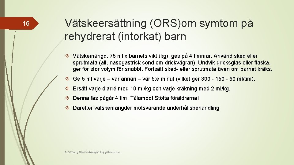 16 Vätskeersättning (ORS)om symtom på rehydrerat (intorkat) barn Vätskemängd: 75 ml x barnets vikt