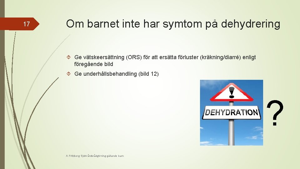 17 Om barnet inte har symtom på dehydrering Ge vätskeersättning (ORS) för att ersätta