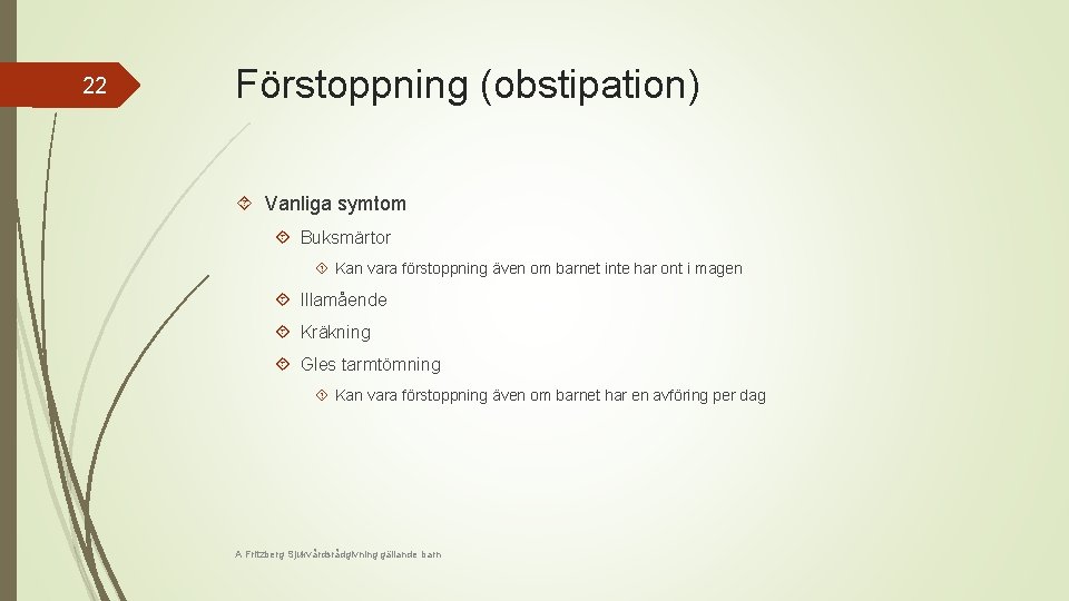 22 Förstoppning (obstipation) Vanliga symtom Buksmärtor Kan vara förstoppning även om barnet inte har