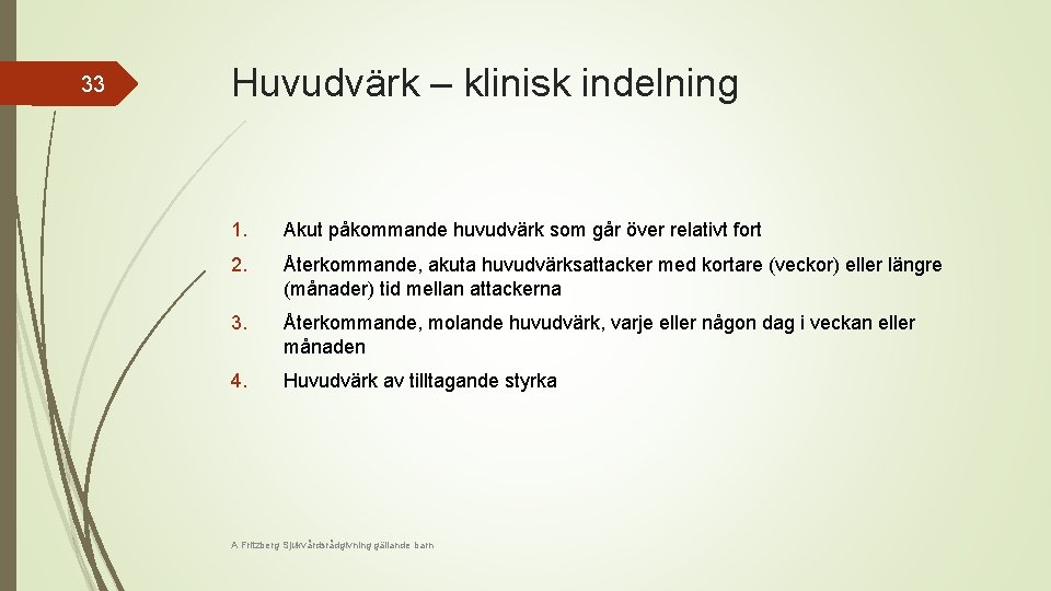 33 Huvudvärk – klinisk indelning 1. Akut påkommande huvudvärk som går över relativt fort