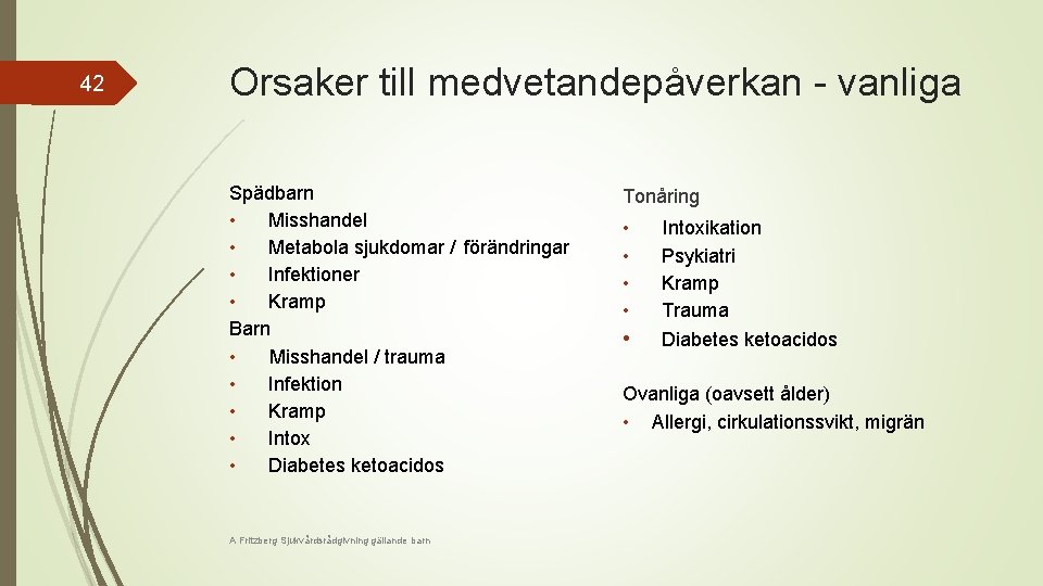 42 Orsaker till medvetandepåverkan - vanliga Spädbarn • Misshandel • Metabola sjukdomar / förändringar