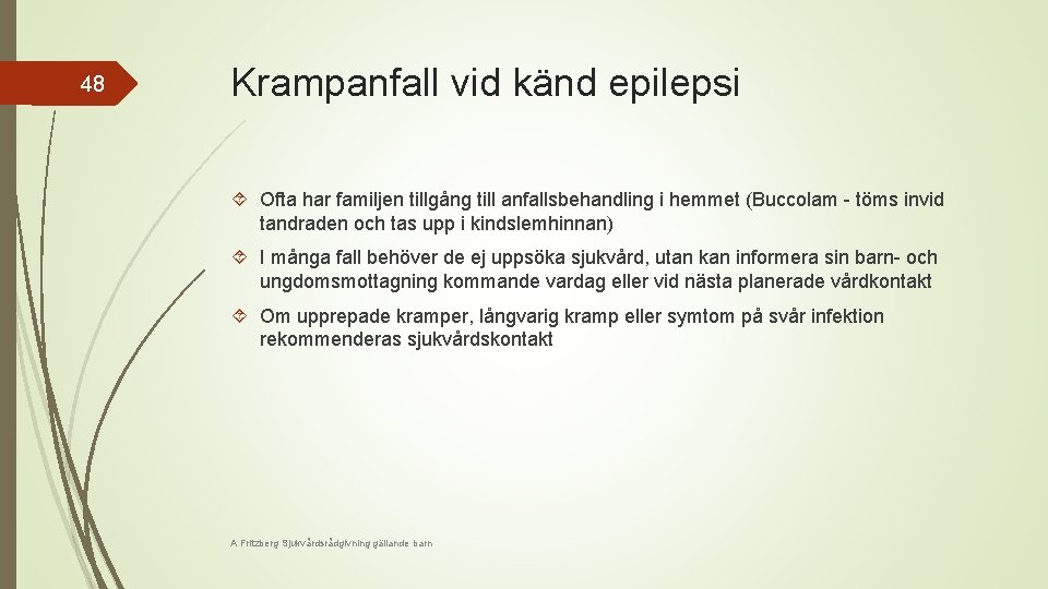 48 Krampanfall vid känd epilepsi Ofta har familjen tillgång till anfallsbehandling i hemmet (Buccolam