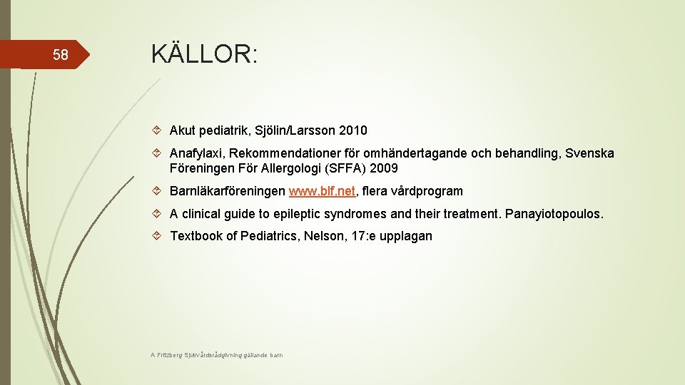 58 KÄLLOR: Akut pediatrik, Sjölin/Larsson 2010 Anafylaxi, Rekommendationer för omhändertagande och behandling, Svenska Föreningen