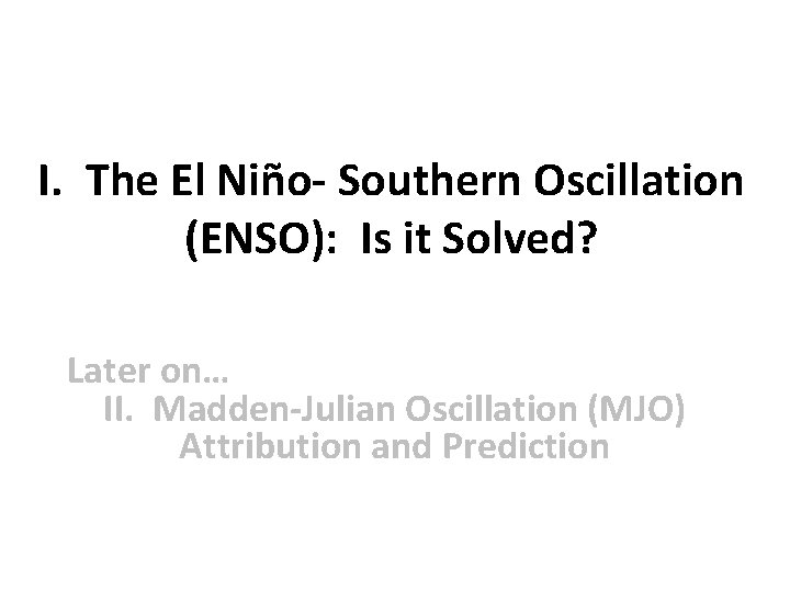 I. The El Niño- Southern Oscillation (ENSO): Is it Solved? Later on… II. Madden-Julian