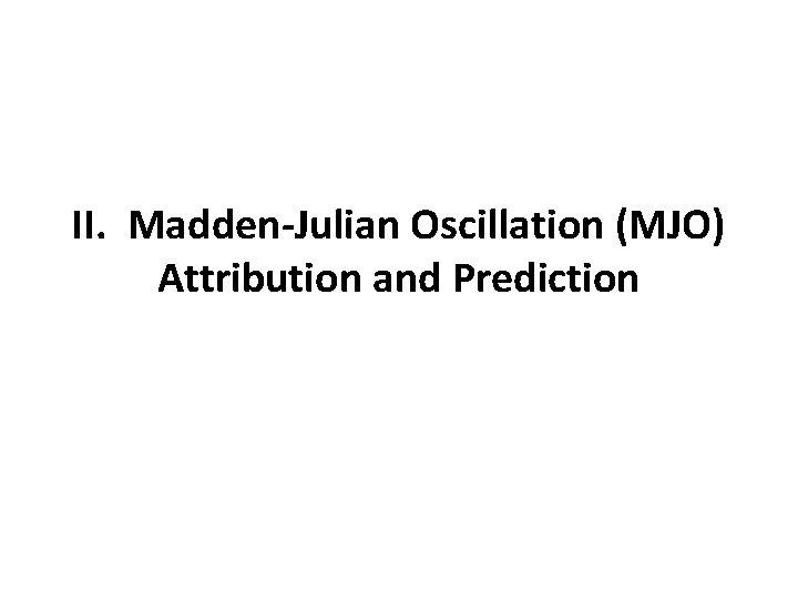 II. Madden-Julian Oscillation (MJO) Attribution and Prediction 