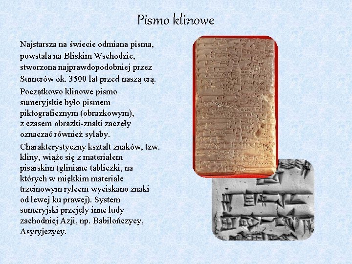 Pismo klinowe Najstarsza na świecie odmiana pisma, powstała na Bliskim Wschodzie, stworzona najprawdopodobniej przez