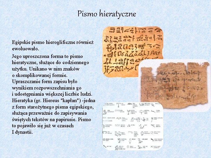 Pismo hieratyczne Egipskie pismo hieroglificzne również ewoluowało. Jego uproszczona forma to pismo hieratyczne, służące